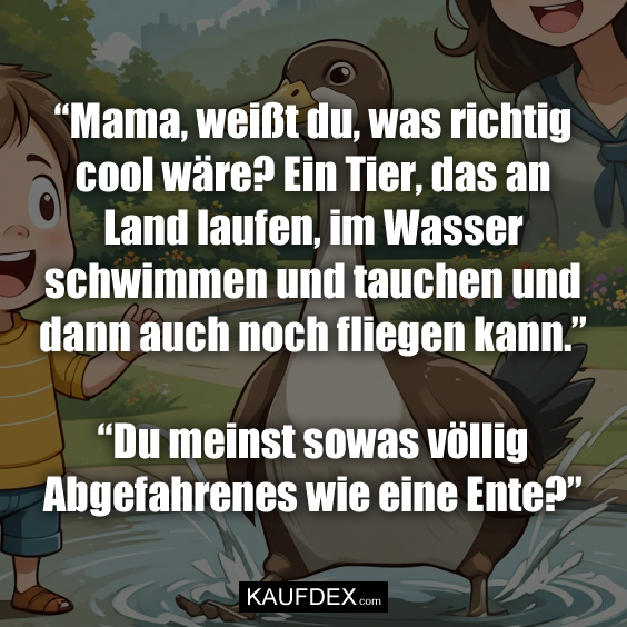 “Mama, weißt du, was richtig cool wäre?