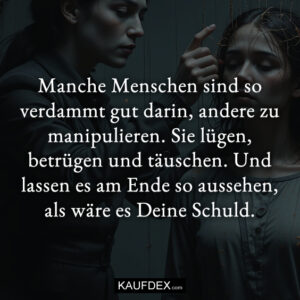 Manche Menschen sind so verdammt gut darin, andere zu manipulieren. Sie lügen, betrügen und täuschen. Und lassen es am Ende so aussehen, als wäre es Deine Schuld.