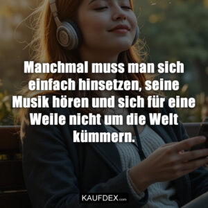 Manchmal muss man sich einfach hinsetzen, seine Musik hören und sich für eine Weile nicht um die Welt kümmern.