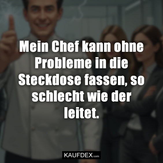 Mein Chef kann ohne Probleme in…