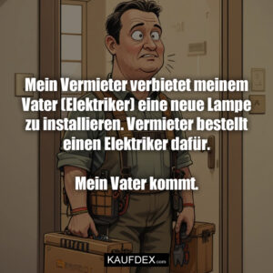 Mein Vermieter verbietet meinem Vater (Elektriker) eine neue Lampe zu installieren. Vermieter bestellt einen Elektriker dafür. Mein Vater kommt.