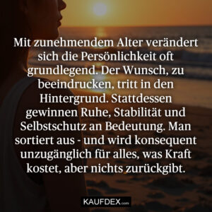 Mit zunehmendem Alter verändert sich die Persönlichkeit oft grundlegend. Der Wunsch, zu beeindrucken, tritt in den Hintergrund. Stattdessen gewinnen Ruhe, Stabilität und Selbstschutz an Bedeutung. Man sortiert aus - und wird konsequent unzugänglich für alles, was Kraft kostet, aber nichts zurückgibt.