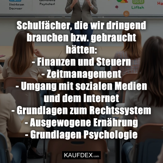Schulfächer, die wir dringend brauchen bzw. gebraucht hätten: