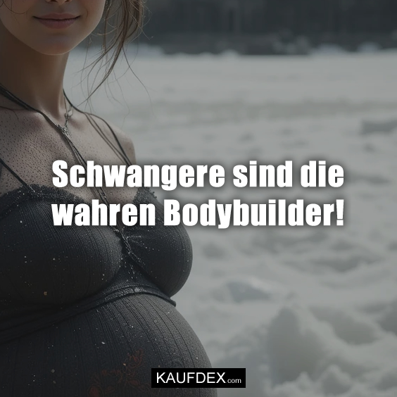 Schwangere sind die wahren Bodybuilder!