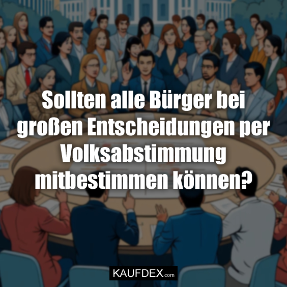 Sollten alle Bürger bei großen Entscheidungen per Volksabstimmung mitbestimmen können?