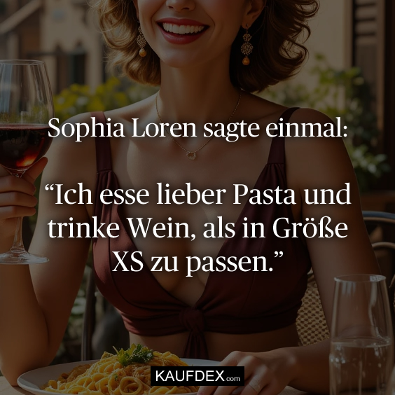 Sophia Loren sagte einmal: “Ich esse…