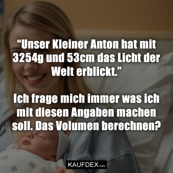“Unser Kleiner Anton hat mit 3254g…
