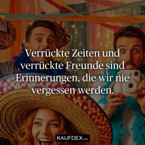 Verrückte Zeiten und verrückte Freunde sind Erinnerungen, die wir nie vergessen werden.