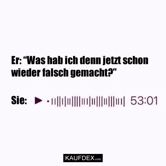 Er: “Was hab ich denn jetzt schon wieder falsch gemacht?”