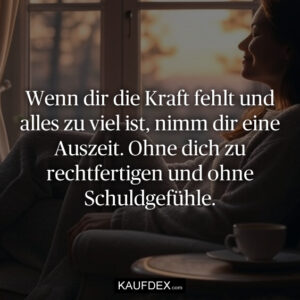 Wenn dir die Kraft fehlt und alles zu viel ist, nimm dir eine Auszeit. Ohne dich zu rechtfertigen und ohne Schuldgefühle.