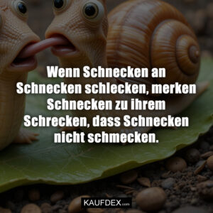 Wenn Schnecken an Schnecken schlecken, merken Schnecken zu ihrem Schrecken, dass Schnecken nicht schmecken.