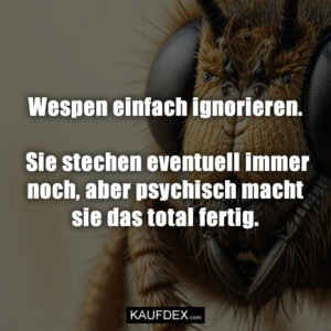Wespen einfach ignorieren. Sie stechen eventuell immer noch, aber psychisch macht sie das total fertig.