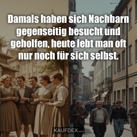 Damals haben sich Nachbarn gegenseitig…