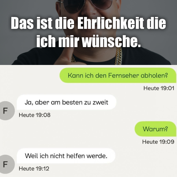Das ist die Ehrlichkeit die ich mir wünsche