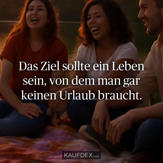 Das Ziel sollte ein Leben sein…