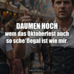 DAUMEN HOCH wem das Oktoberfest auch so sche*ßegal ist wie mir.
