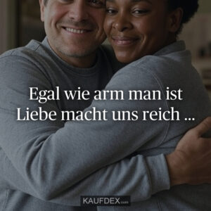 Egal wie arm man ist Liebe macht uns reich ...