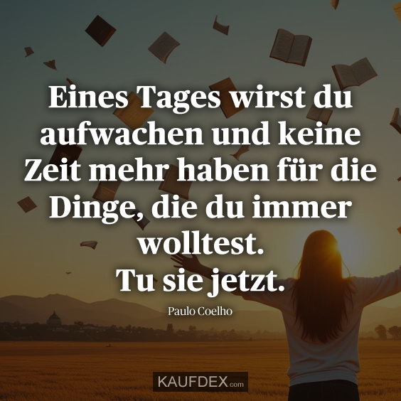 Eines Tages wirst du aufwachen und…