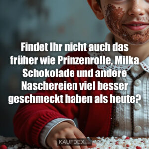 Findet Ihr nicht auch das früher wie Prinzenrolle, Milka Schokolade und andere Naschereien viel besser geschmeckt haben als heute?