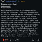 Fresse zu im Kino! Könnt ihr bitte im Kino euer scheiß Maul halten sobald der Film losgeht????!!!! Und damit spreche ich nicht die Leute an, die mal kurz flüstern oder laut lachen. Ich meine die Gruppe Mitte 40 Jähriger Tupper-Sybillen die bei Filmbeginn bereits ihren dritten Fruchtsecco intus haben und meinen, jede erdenkliche Szene zu kommentieren. Oh, das Handy hat Silke auch vergessen, auf stumm zu schalten. „Warum fährt der mit dem Auto durch den Wald?", keine Ahnung Dörte, wir alle haben genau so viel Info zum Film, wie du! Ihr versaut mir das letzte Bisschen Spaß am Kinobesuch, vielen Dank. Ich spreche hier auch nicht explizit einen Einzelfall an. Bitte sagt mir, dass ich nicht alleine bin.