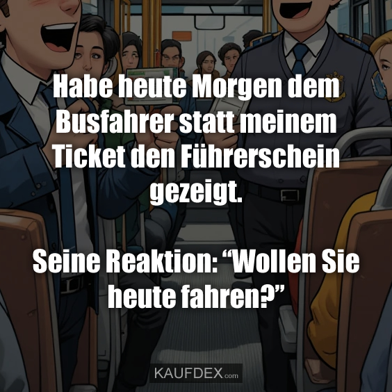 Habe heute Morgen dem Busfahrer statt…