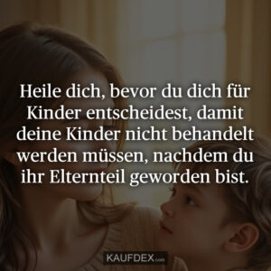 Heile dich, bevor du dich für Kinder entscheidest, damit deine Kinder nicht behandelt werden müssen, nachdem du ihr Elternteil geworden bist.