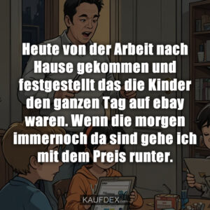 Heute von der Arbeit nach Hause gekommen und festgestellt das die Kinder den ganzen Tag auf ebay waren. Wenn die morgen immernoch da sind gehe ich mit dem Preis runter.