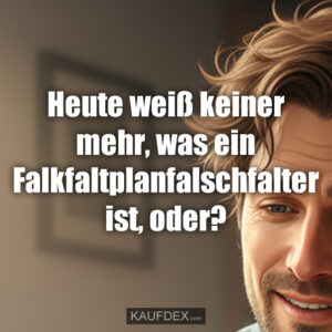 Heute weiß keiner mehr, was ein Falkfaltplanfalschfalter ist, oder?