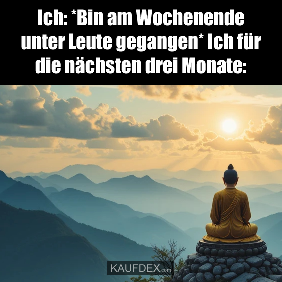 Ich: Bin am Wochenende unter Leute…
