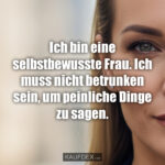 Ich bin eine selbstbewusste Frau. Ich muss nicht betrunken sein, um peinliche Dinge zu sagen.