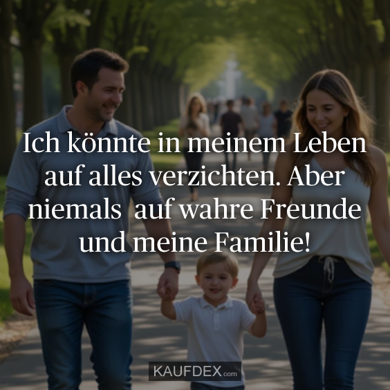 Ich könnte in meinem Leben auf alles…