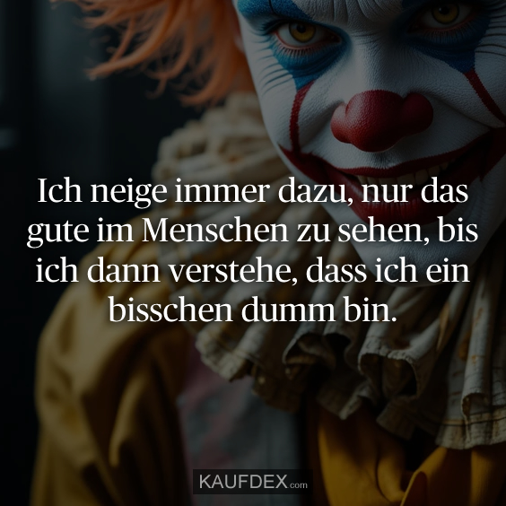 Ich neige immer dazu, nur das gute im…
