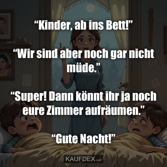 “Kinder, ab ins Bett!” “Wir sind aber…