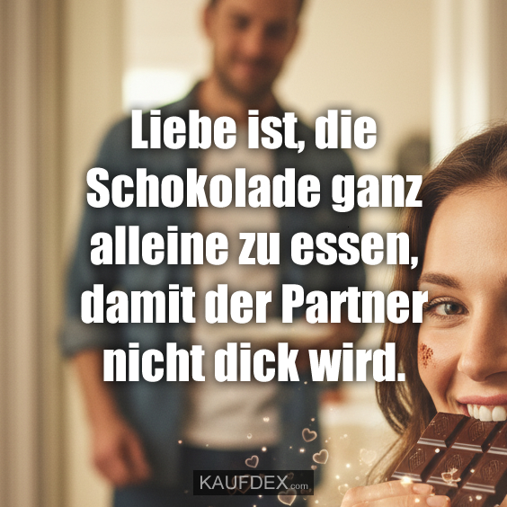 Liebe ist, die Schokolade ganz…