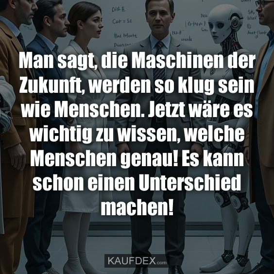 Man sagt, die Maschinen der Zukunft…