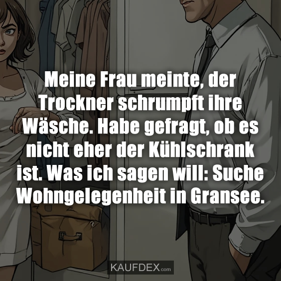 Meine Frau meinte, der Trockner schrumpft…