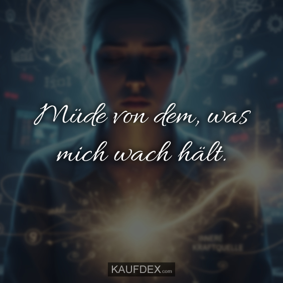 Müde von dem, was mich wach hält
