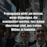 Propaganda wirkt am besten, wenn diejenigen, die manipuliert werden, fest davon überzeugt sind, aus freiem Willen zu handeln.