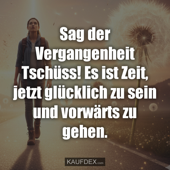 Sag der Vergangenheit Tschüss!