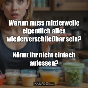 Warum muss mittlerweile eigentlich alles wiederverschließbar sein? Könnt ihr nicht einfach aufessen?
