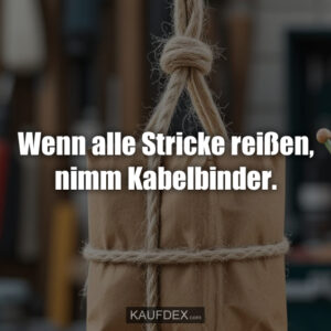 Wenn alle Stricke reißen, nimm Kabelbinder.
