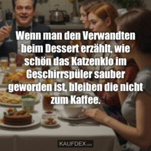 Wenn man den Verwandten beim Dessert erzählt, wie schön das Katzenklo im Geschirrspüler sauber geworden ist, bleiben die nicht zum Kaffee.
