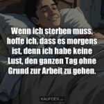 Wenn ich sterben muss, hoffe ich, dass es morgens ist, denn ich habe keine Lust, den ganzen Tag ohne Grund zur Arbeit zu gehen.