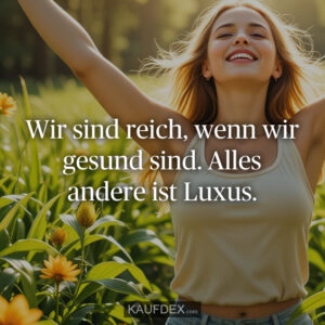 Wir sind reich, wenn wir gesund sind. Alles andere ist Luxus.