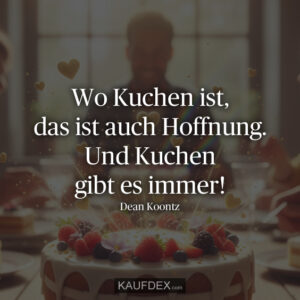 Wo Kuchen ist, das ist auch Hoffnung. Und Kuchen gibt es immer!