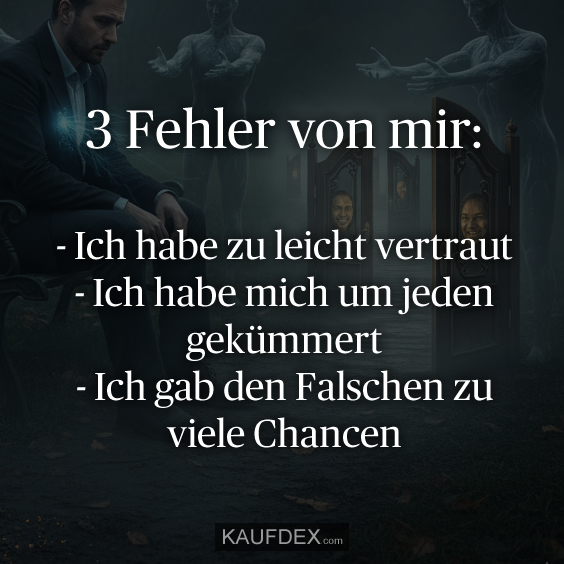 3 Fehler von mir: - Ich habe zu leicht vertraut - Ich habe mich um jeden gekümmert - Ich gab den Falschen zu viele Chancen
