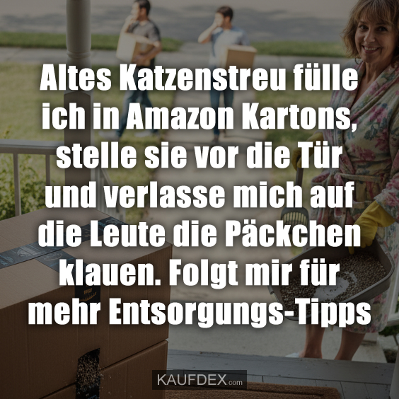 Altes Katzenstreu fülle ich in Amazon Kartons, stelle sie vor die Tür und verlasse mich auf die Leute die Päckchen klauen. Folgt mir für mehr Entsorgungs-Tipps