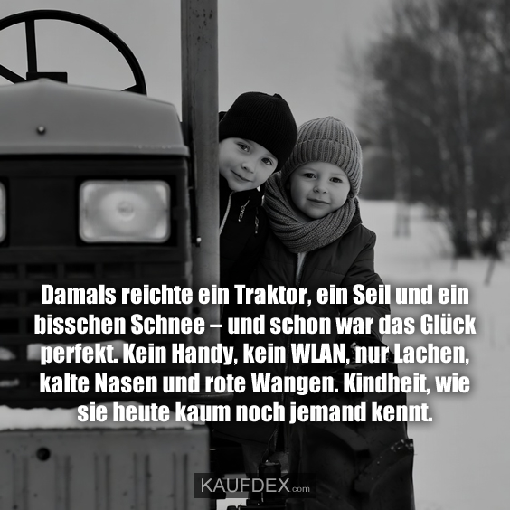 Damals reichte ein Traktor, ein Seil und ein bisschen Schnee – und schon war das Glück perfekt. Kein Handy, kein WLAN, nur Lachen, kalte Nasen und rote Wangen. Kindheit, wie sie heute kaum noch jemand kennt.