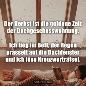 Der Herbst ist die goldene Zeit der Dachgeschosswohnung. Ich lieg im Bett, der Regen prasselt auf die Dachfenster und ich löse Kreuzworträtsel.