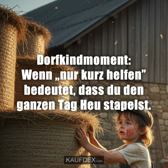 Dorfkindmoment: Wenn „nur kurz helfen” bedeutet, dass du den ganzen Tag Heu stapelst.